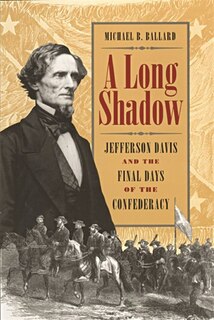 A Long Shadow: Jefferson Davis and the Final Days of the Confederacy