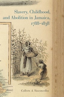 Front cover_Slavery, Childhood, and Abolition in Jamaica, 1788-1838