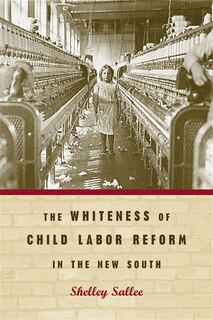 Front cover_The Whiteness of Child Labor Reform in the New South