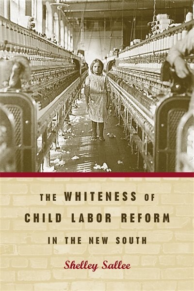 Front cover_The Whiteness of Child Labor Reform in the New South