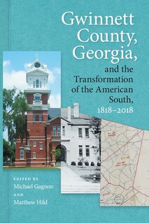 Front cover_Gwinnett County, Georgia, And The Transformation Of The American South, 1818-2018
