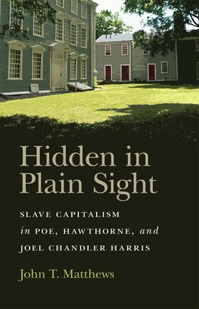 Hidden In Plain Sight: Slave Capitalism In Poe, Hawthorne, And Joel Chandler Harris