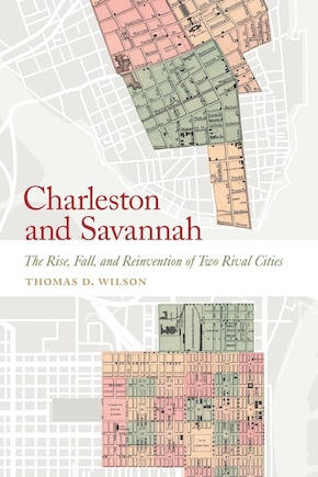 Charleston and Savannah: The Rise, Fall, and Reinvention of Two Rival Cities