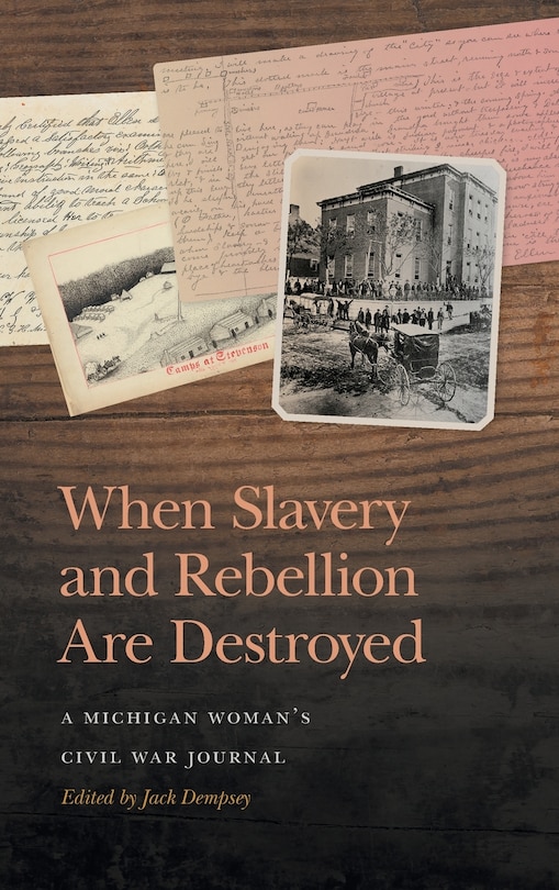 When Slavery and Rebellion Are Destroyed: A Michigan Woman's Civil War Journal