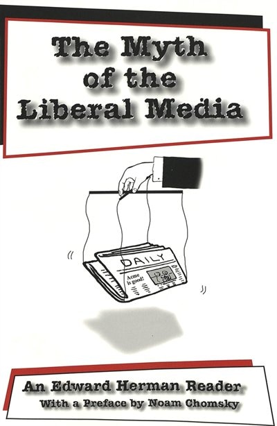 The Myth Of The Liberal Media: An Edward Herman Reader