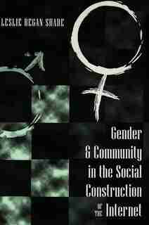 Gender And Community In The Social Construction Of The Internet by Leslie Regan Shade