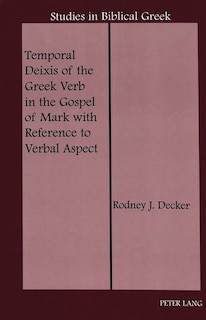 Temporal Deixis Of The Greek Verb In The Gospel Of Mark With Reference To Verbal Aspect