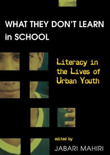 What They Don't Learn in School: Literacy in the Lives of Urban Youth