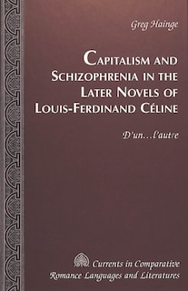 Couverture_Capitalism and Schizophrenia in the Later Novels of Louis-Ferdinand C�line