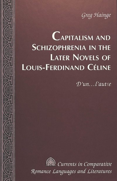 Couverture_Capitalism and Schizophrenia in the Later Novels of Louis-Ferdinand C�line