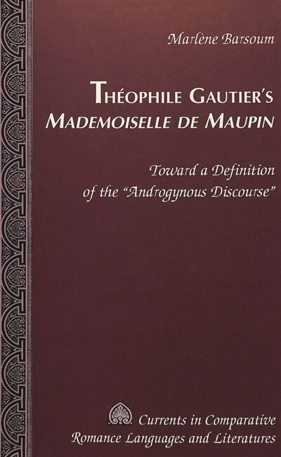Théophile Gautier's Mademoiselle De Maupin: Toward A Definition Of The «androgynous Discourse»