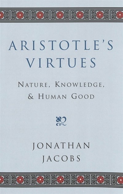 Aristotle's Virtues: Nature, Knowledge, And Human Good