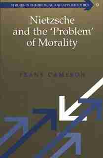 Nietzsche and the ‘Problem' of Morality by Frank Cameron