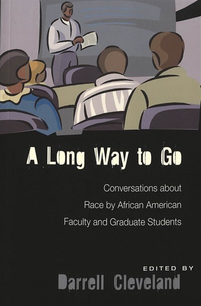 A Long Way To Go: Conversations About Race By African American Faculty And Graduate Students