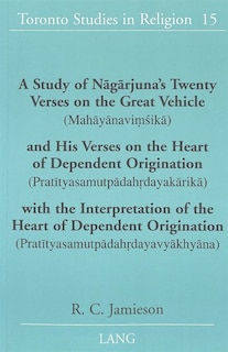 A Study Of N&#x101;g&#x101;rjuna's Twenty Verses On The Great Vehicle (mah&#x101;y&#x101;navi&#x1e43;&#x15b;ik&#x101;) And His Verses On The Heart Of Dependent Origination (prat&#x12b;tyasamutp&#x101;dah&#x1e5b;dayak&#x101;rik&#x101;) With The
