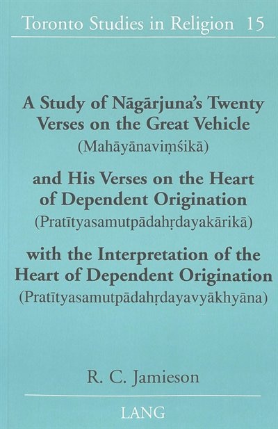 A Study Of N&#x101;g&#x101;rjuna's Twenty Verses On The Great Vehicle (mah&#x101;y&#x101;navi&#x1e43;&#x15b;ik&#x101;) And His Verses On The Heart Of Dependent Origination (prat&#x12b;tyasamutp&#x101;dah&#x1e5b;dayak&#x101;rik&#x101;) With The
