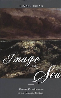 Image Of The Sea: Oceanic Consciousness In The Romantic Century