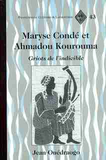 Maryse Condé Et Ahmadou Kourouma: Griots De L'indicible de Jean Ouédraogo