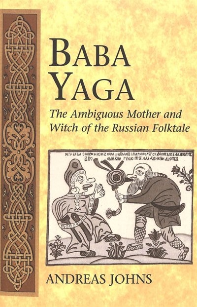 Baba Yaga: The Ambiguous Mother And Witch Of The Russian Folktale