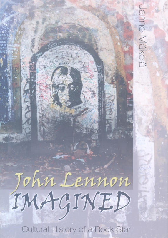 John Lennon Imagined: Cultural History Of A Rock Star