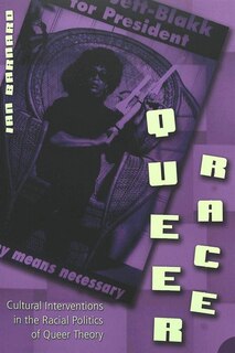 Queer Race: Cultural Interventions In The Racial Politics Of Queer Theory