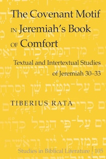 The Covenant Motif in Jeremiah's Book of Comfort: Textual and Intertextual Studies of Jeremiah 30-33
