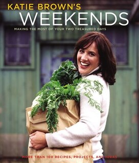 Katie Brown's Weekends: Making The Most Of Your Two Treasured Days