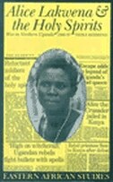 Alice Lakwena and the Holy Spirits: War in Northern Uganda, 1985–97