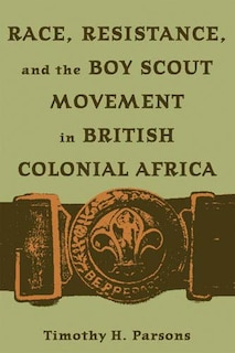 Couverture_Race, Resistance, and the Boy Scout Movement in British Colonial Africa