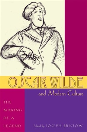 Oscar Wilde And Modern Culture: The Making Of A Legend