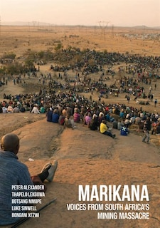 Marikana: Voices from South Africa’s Mining Massacre