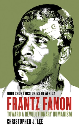 Frantz Fanon: Toward A Revolutionary Humanism