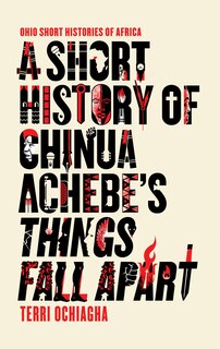 Front cover_A Short History of Chinua Achebe’s Things Fall Apart