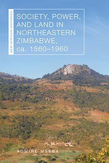 Couverture_Society, Power, and Land in Northeastern Zimbabwe, ca. 1560–1960