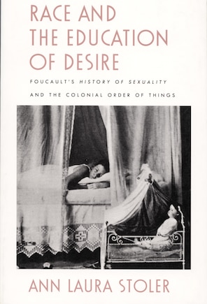 Race and the Education of Desire: Foucault's History of Sexuality and the Colonial Order of Things