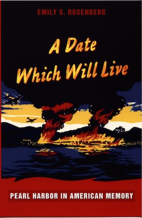 A Date Which Will Live: Pearl Harbor in American Memory