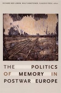 Front cover_The Politics Of Memory In Postwar Europe