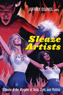 Sleaze Artists: Cinema At The Margins Of Taste, Style, And Politics