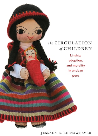 The Circulation Of Children: Kinship, Adoption, and Morality in Andean Peru