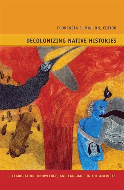 Decolonizing Native Histories: Collaboration, Knowledge, And Language In The Americas