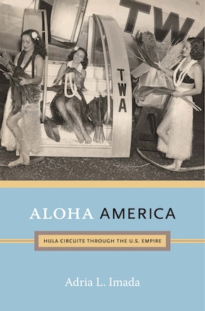 Aloha America: Hula Circuits Through The U.s. Empire