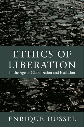 Ethics Of Liberation: In The Age Of Globalization And Exclusion