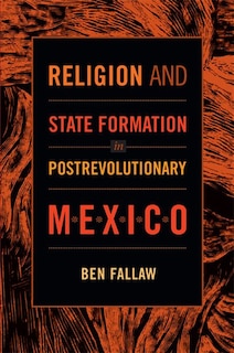 Front cover_Religion And State Formation In Postrevolutionary Mexico