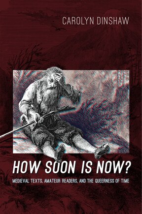 How Soon Is Now?: Medieval Texts, Amateur Readers, And The Queerness Of Time