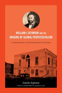 Front cover_William J. Seymour And The Origins Of Global Pentecostalism