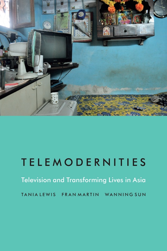 Telemodernities: Television And Transforming Lives In Asia