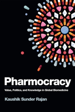 Pharmocracy: Value, Politics, And Knowledge In Global Biomedicine