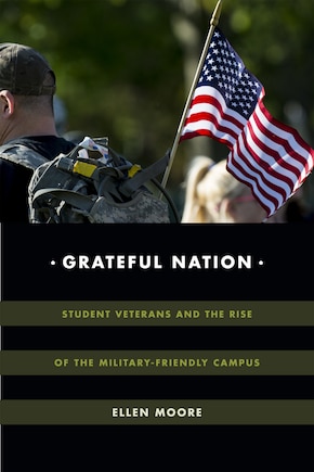 Grateful Nation: Student Veterans And The Rise Of The Military-friendly Campus