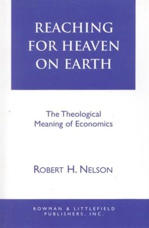 Reaching for Heaven on Earth: The Theological Meaning of Economics