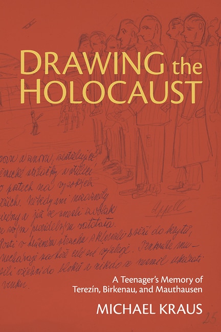 Drawing the Holocaust: A Teenager’s Memory of Terezin, Birkenau, and Mauthausen